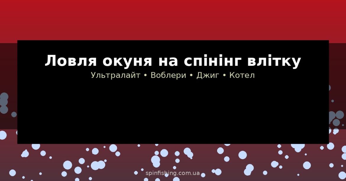 Ловля окуня на спінінг влітку: де шукати, приманки та тактика